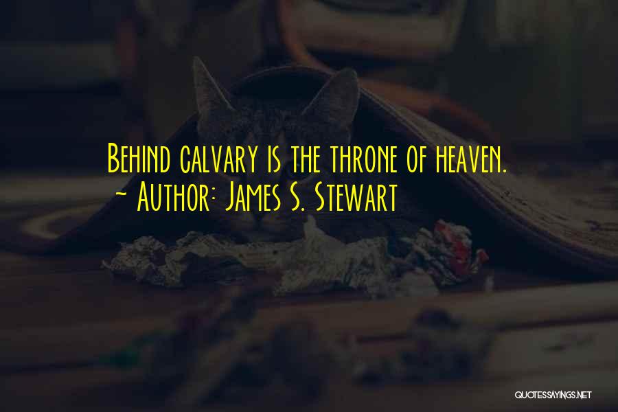 James S. Stewart Quotes: Behind Calvary Is The Throne Of Heaven.