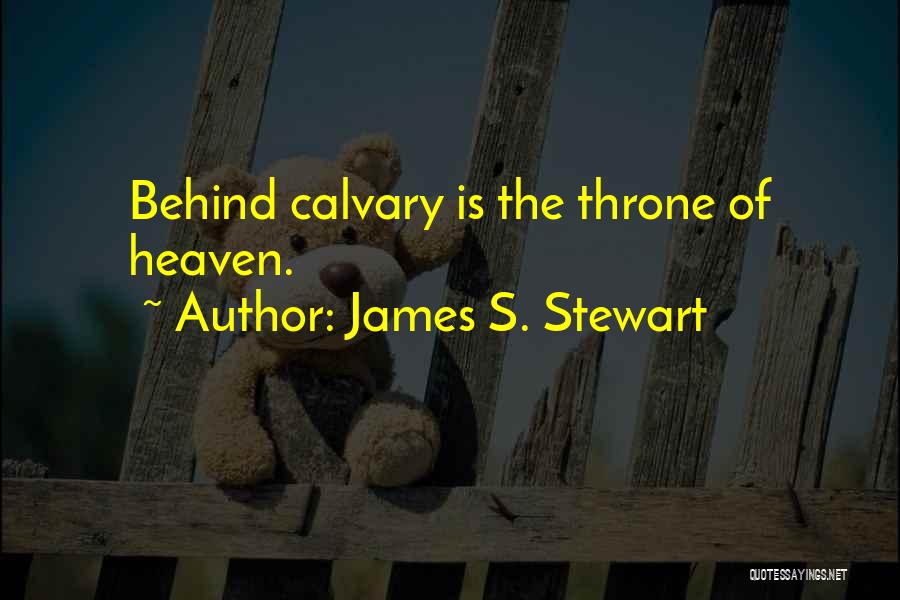 James S. Stewart Quotes: Behind Calvary Is The Throne Of Heaven.
