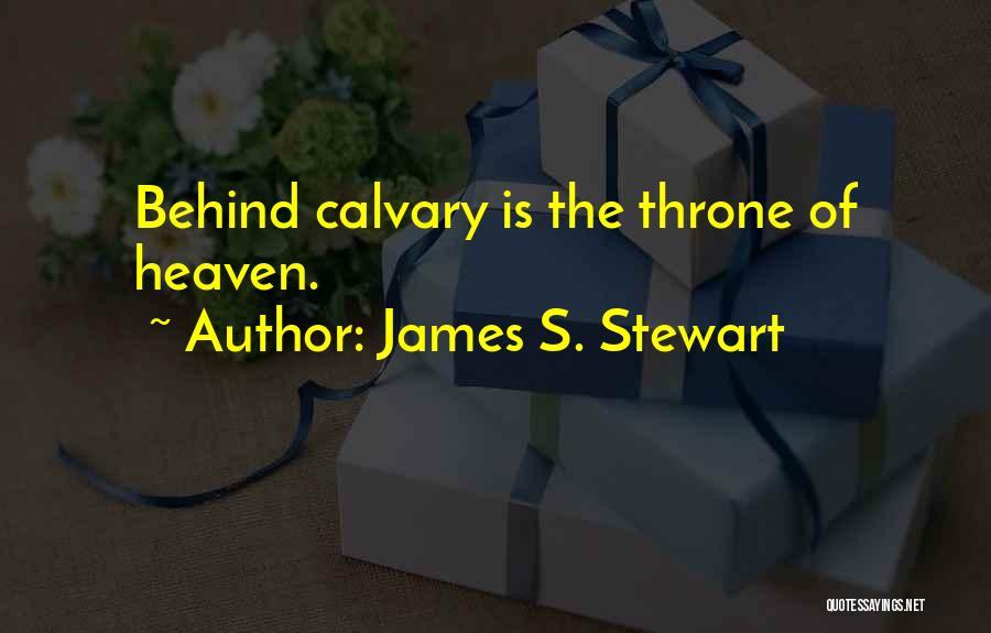 James S. Stewart Quotes: Behind Calvary Is The Throne Of Heaven.
