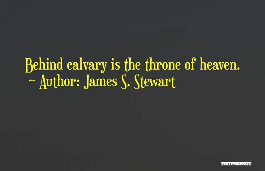 James S. Stewart Quotes: Behind Calvary Is The Throne Of Heaven.
