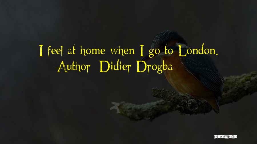 Didier Drogba Quotes: I Feel At Home When I Go To London.