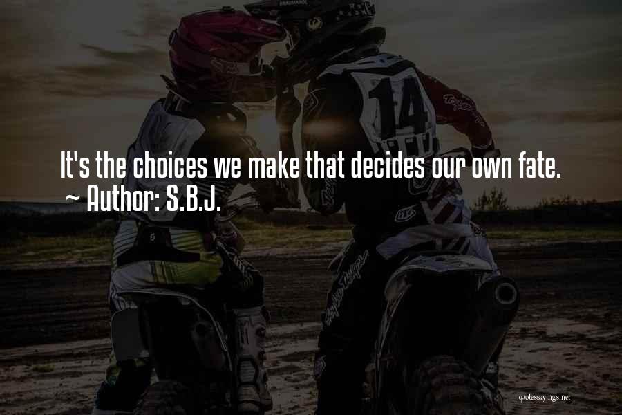 S.B.J. Quotes: It's The Choices We Make That Decides Our Own Fate.