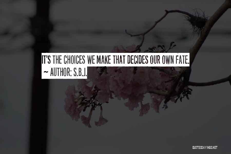 S.B.J. Quotes: It's The Choices We Make That Decides Our Own Fate.