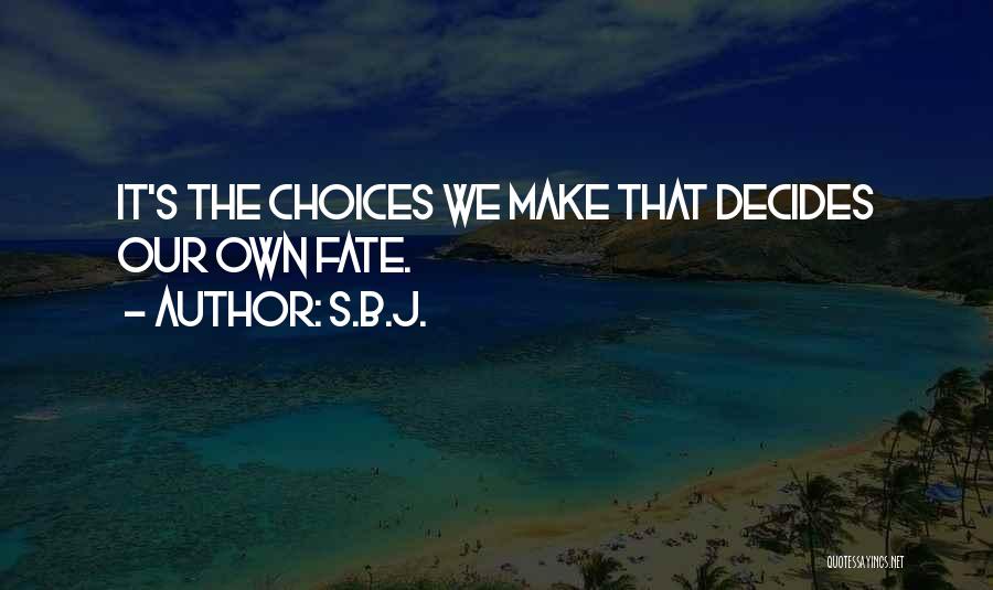 S.B.J. Quotes: It's The Choices We Make That Decides Our Own Fate.