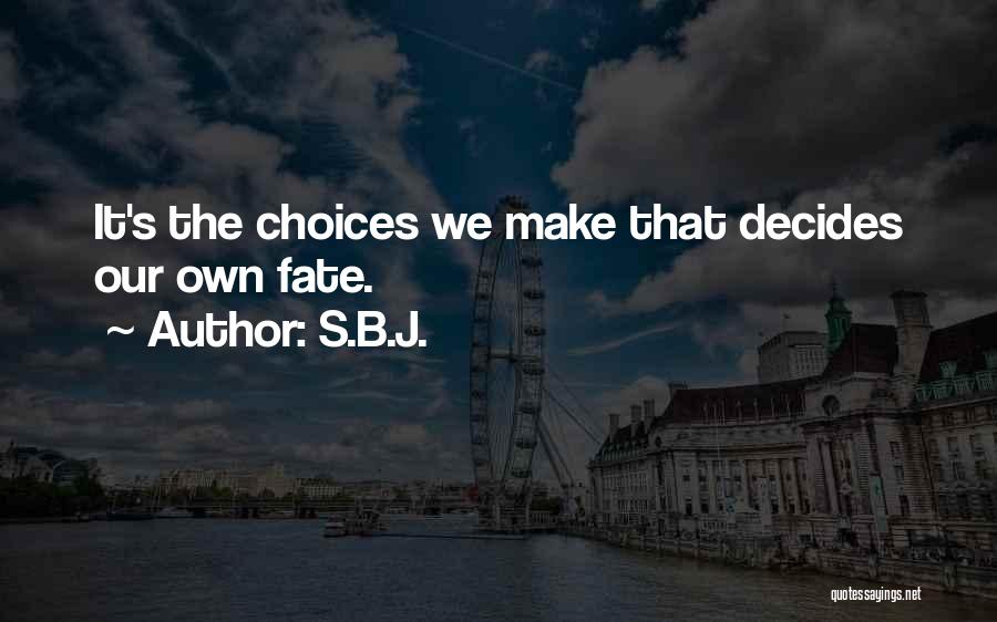 S.B.J. Quotes: It's The Choices We Make That Decides Our Own Fate.