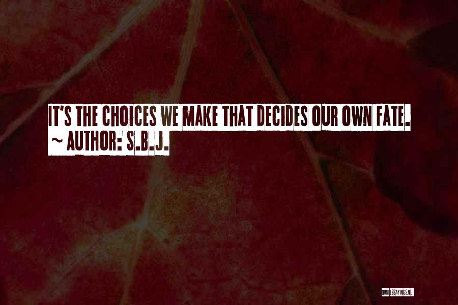 S.B.J. Quotes: It's The Choices We Make That Decides Our Own Fate.