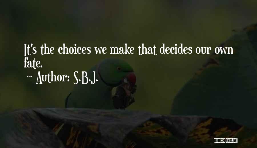 S.B.J. Quotes: It's The Choices We Make That Decides Our Own Fate.