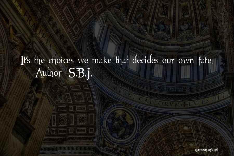 S.B.J. Quotes: It's The Choices We Make That Decides Our Own Fate.