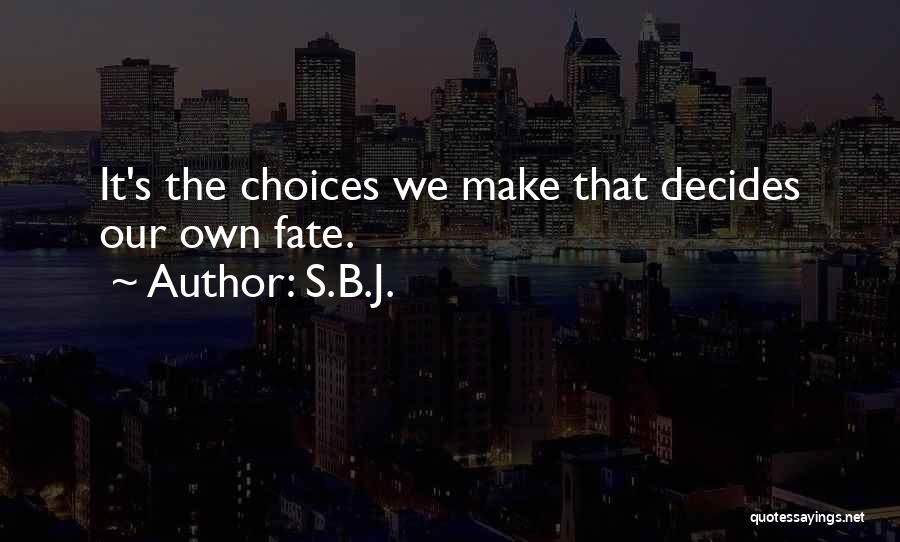 S.B.J. Quotes: It's The Choices We Make That Decides Our Own Fate.