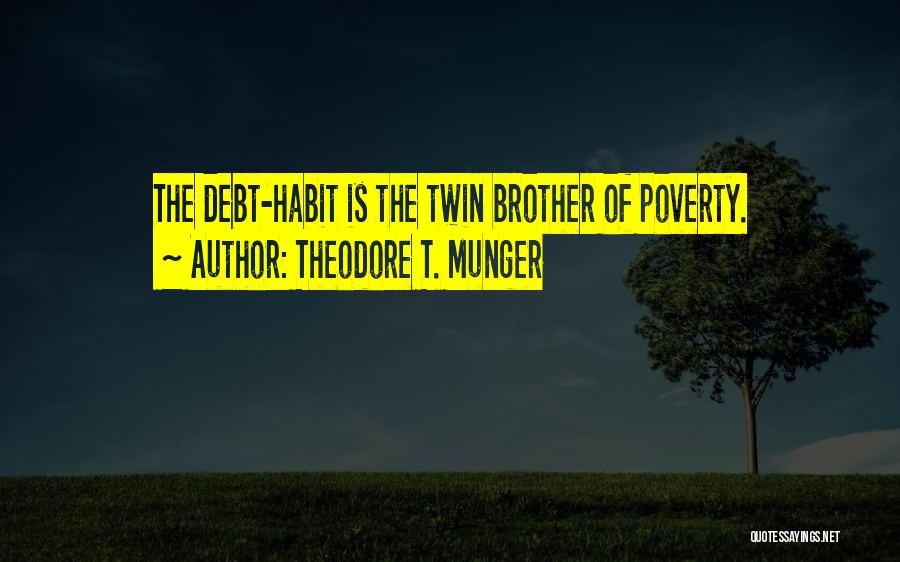 Theodore T. Munger Quotes: The Debt-habit Is The Twin Brother Of Poverty.