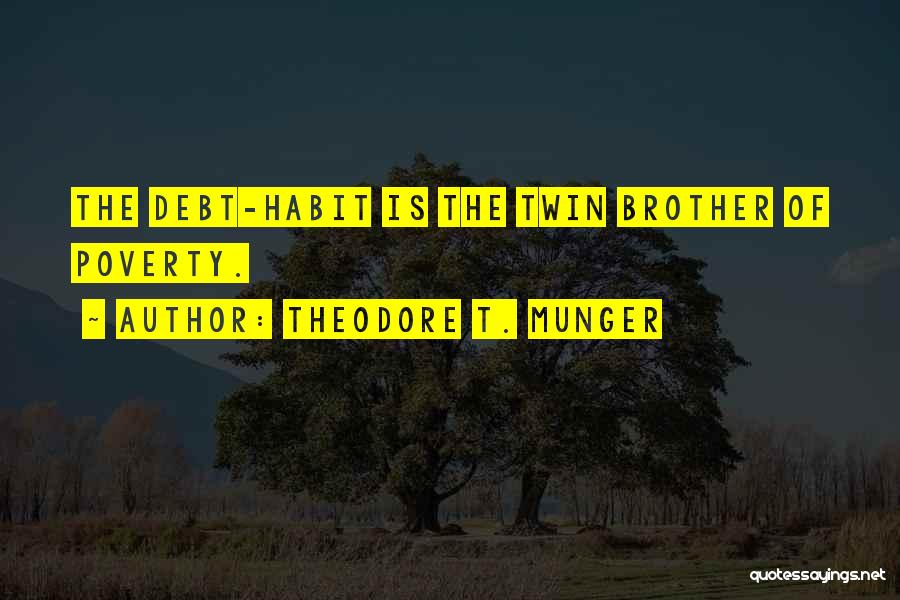 Theodore T. Munger Quotes: The Debt-habit Is The Twin Brother Of Poverty.