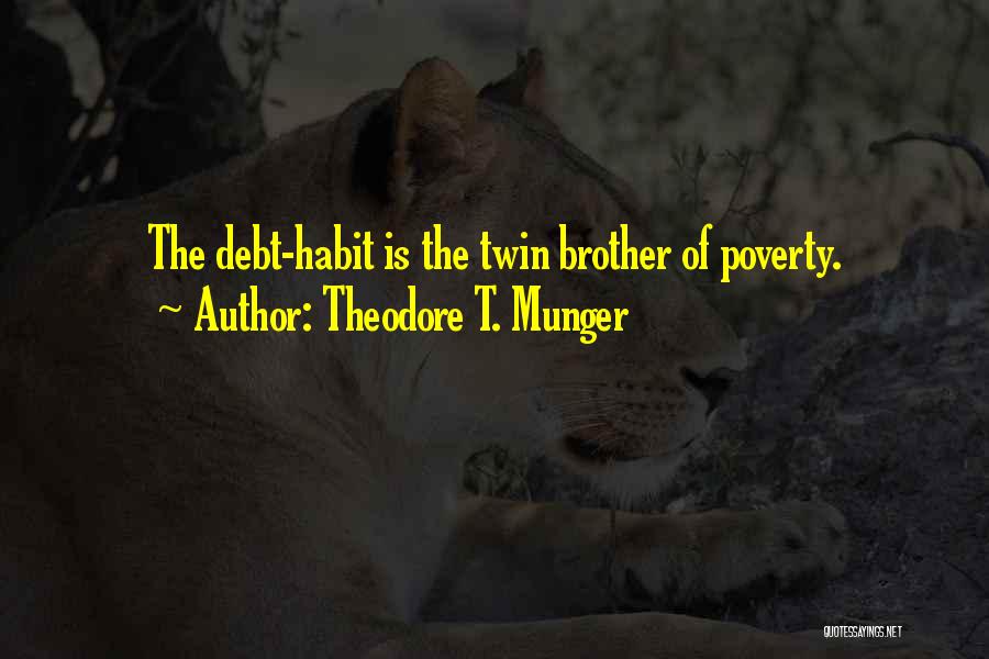 Theodore T. Munger Quotes: The Debt-habit Is The Twin Brother Of Poverty.