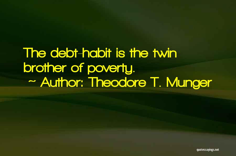 Theodore T. Munger Quotes: The Debt-habit Is The Twin Brother Of Poverty.