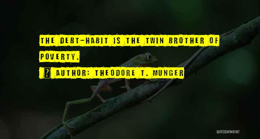 Theodore T. Munger Quotes: The Debt-habit Is The Twin Brother Of Poverty.