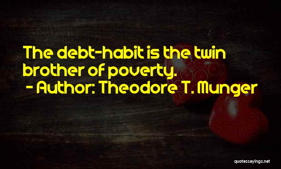 Theodore T. Munger Quotes: The Debt-habit Is The Twin Brother Of Poverty.