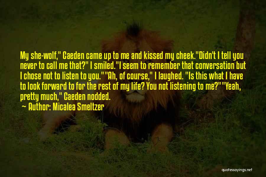 Micalea Smeltzer Quotes: My She-wolf, Caeden Came Up To Me And Kissed My Cheek.didn't I Tell You Never To Call Me That? I