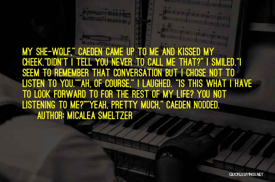 Micalea Smeltzer Quotes: My She-wolf, Caeden Came Up To Me And Kissed My Cheek.didn't I Tell You Never To Call Me That? I