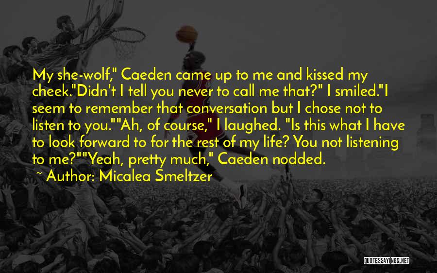 Micalea Smeltzer Quotes: My She-wolf, Caeden Came Up To Me And Kissed My Cheek.didn't I Tell You Never To Call Me That? I