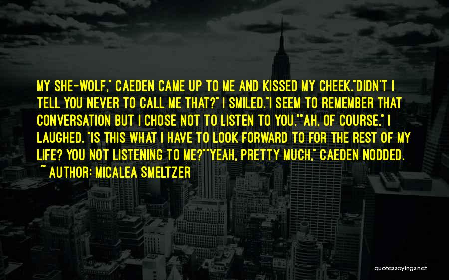 Micalea Smeltzer Quotes: My She-wolf, Caeden Came Up To Me And Kissed My Cheek.didn't I Tell You Never To Call Me That? I