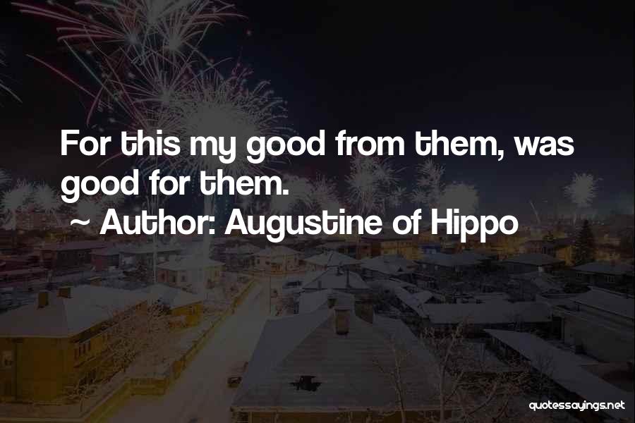 Augustine Of Hippo Quotes: For This My Good From Them, Was Good For Them.