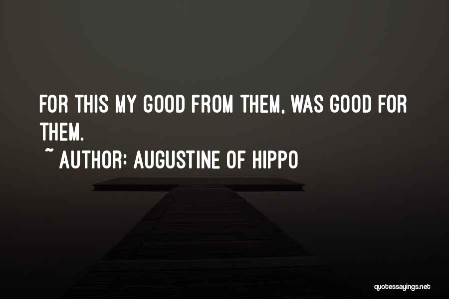 Augustine Of Hippo Quotes: For This My Good From Them, Was Good For Them.