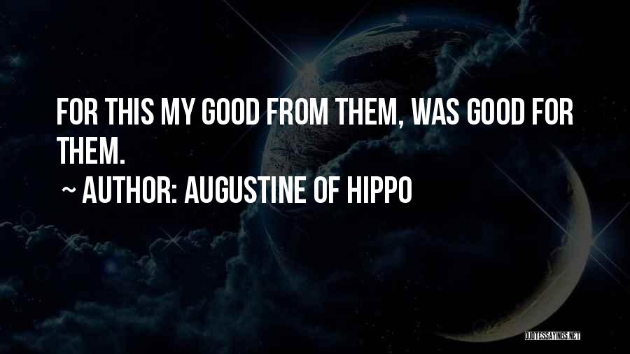 Augustine Of Hippo Quotes: For This My Good From Them, Was Good For Them.