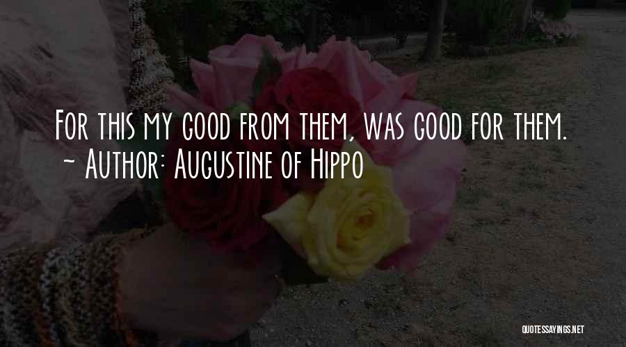 Augustine Of Hippo Quotes: For This My Good From Them, Was Good For Them.