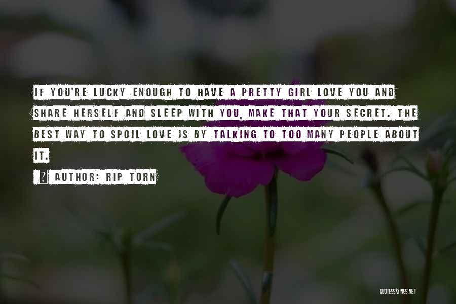 Rip Torn Quotes: If You're Lucky Enough To Have A Pretty Girl Love You And Share Herself And Sleep With You, Make That