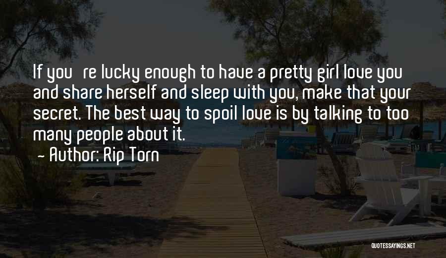 Rip Torn Quotes: If You're Lucky Enough To Have A Pretty Girl Love You And Share Herself And Sleep With You, Make That
