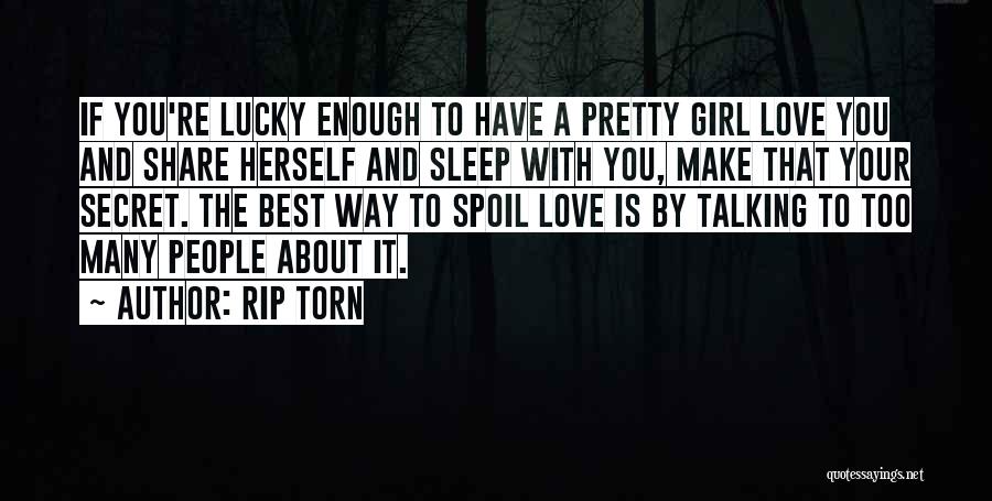 Rip Torn Quotes: If You're Lucky Enough To Have A Pretty Girl Love You And Share Herself And Sleep With You, Make That