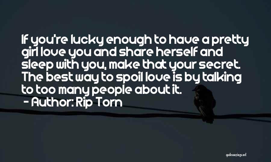 Rip Torn Quotes: If You're Lucky Enough To Have A Pretty Girl Love You And Share Herself And Sleep With You, Make That