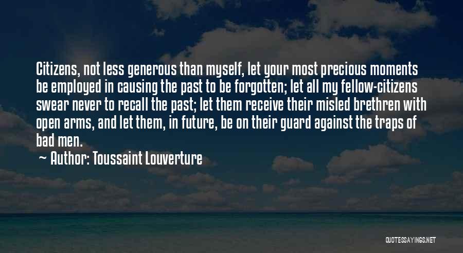 Toussaint Louverture Quotes: Citizens, Not Less Generous Than Myself, Let Your Most Precious Moments Be Employed In Causing The Past To Be Forgotten;