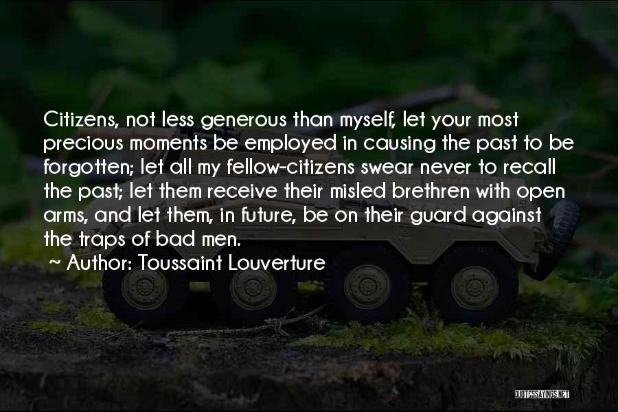 Toussaint Louverture Quotes: Citizens, Not Less Generous Than Myself, Let Your Most Precious Moments Be Employed In Causing The Past To Be Forgotten;