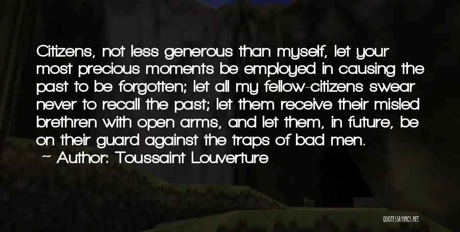 Toussaint Louverture Quotes: Citizens, Not Less Generous Than Myself, Let Your Most Precious Moments Be Employed In Causing The Past To Be Forgotten;