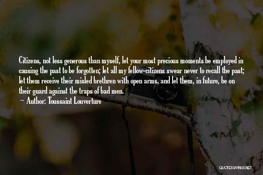 Toussaint Louverture Quotes: Citizens, Not Less Generous Than Myself, Let Your Most Precious Moments Be Employed In Causing The Past To Be Forgotten;