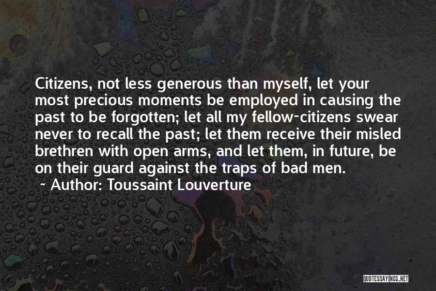 Toussaint Louverture Quotes: Citizens, Not Less Generous Than Myself, Let Your Most Precious Moments Be Employed In Causing The Past To Be Forgotten;