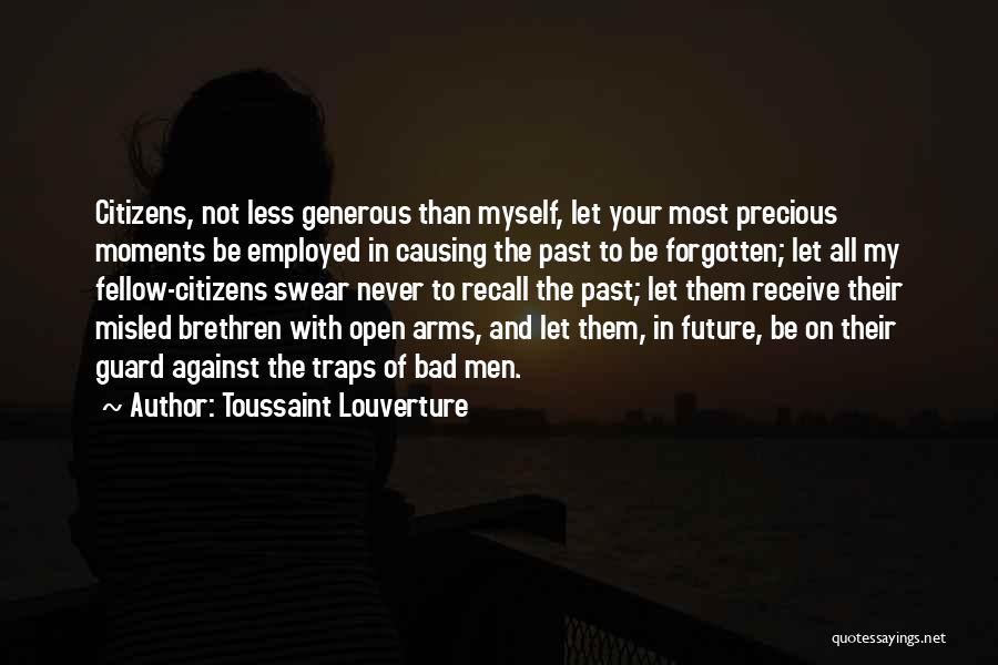 Toussaint Louverture Quotes: Citizens, Not Less Generous Than Myself, Let Your Most Precious Moments Be Employed In Causing The Past To Be Forgotten;