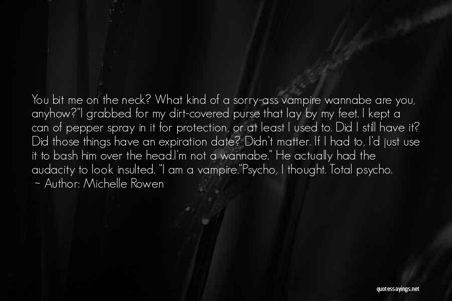 Michelle Rowen Quotes: You Bit Me On The Neck? What Kind Of A Sorry-ass Vampire Wannabe Are You, Anyhow?i Grabbed For My Dirt-covered