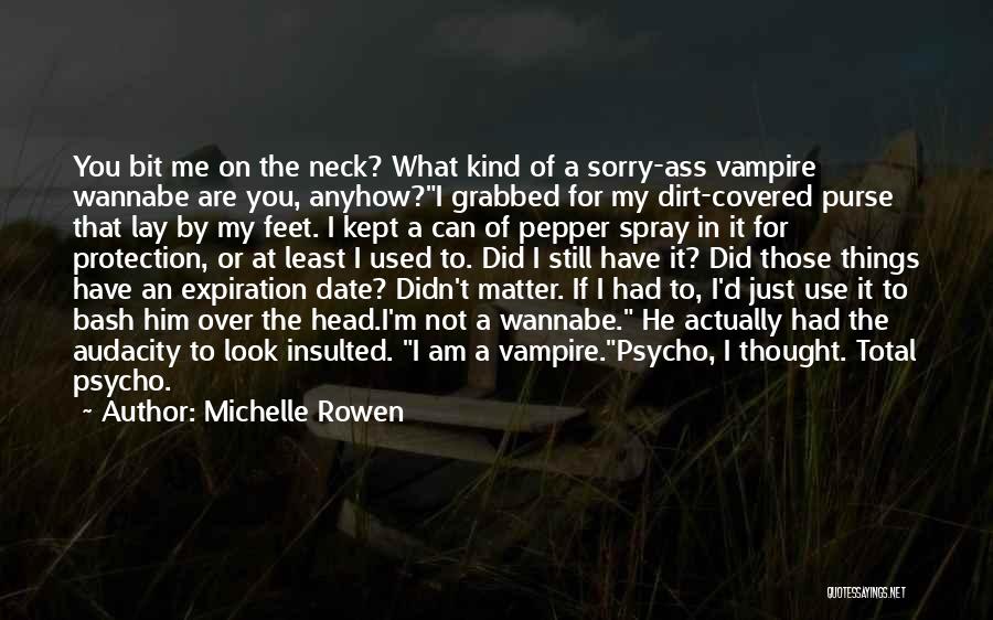 Michelle Rowen Quotes: You Bit Me On The Neck? What Kind Of A Sorry-ass Vampire Wannabe Are You, Anyhow?i Grabbed For My Dirt-covered