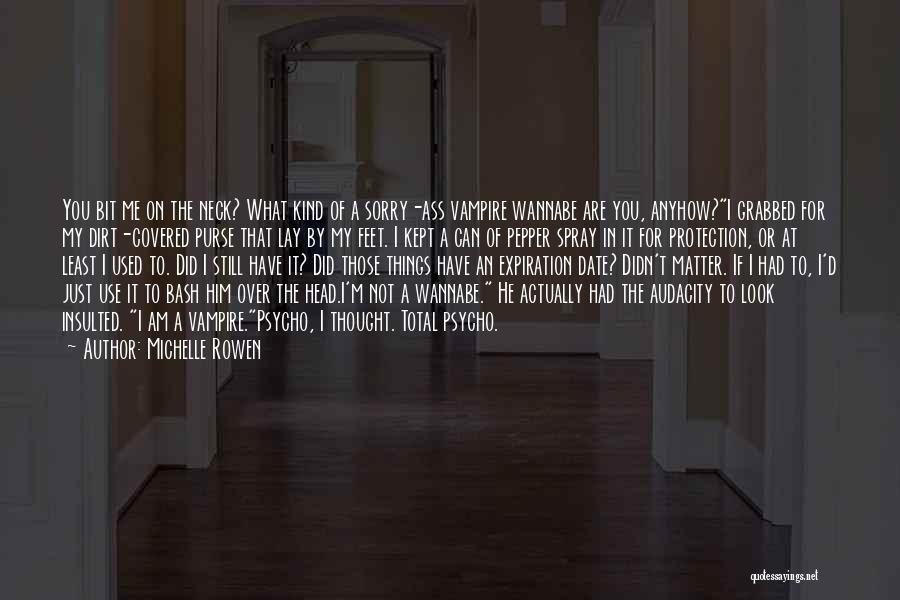 Michelle Rowen Quotes: You Bit Me On The Neck? What Kind Of A Sorry-ass Vampire Wannabe Are You, Anyhow?i Grabbed For My Dirt-covered