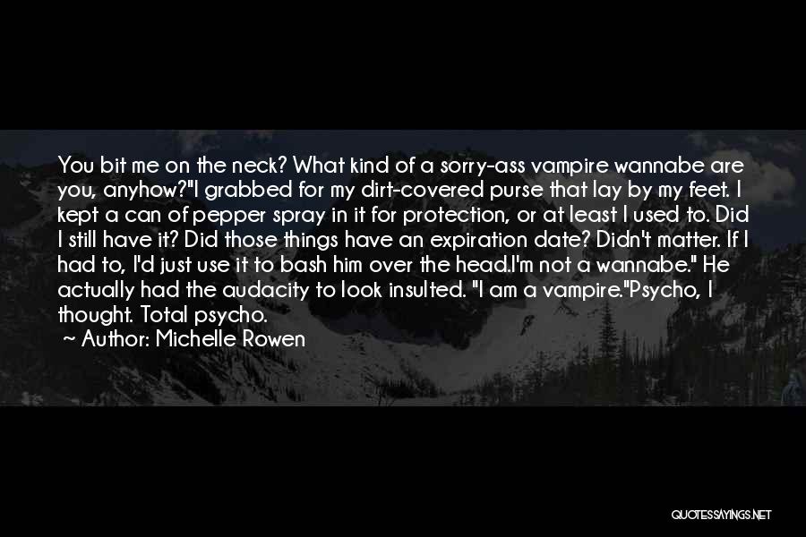 Michelle Rowen Quotes: You Bit Me On The Neck? What Kind Of A Sorry-ass Vampire Wannabe Are You, Anyhow?i Grabbed For My Dirt-covered