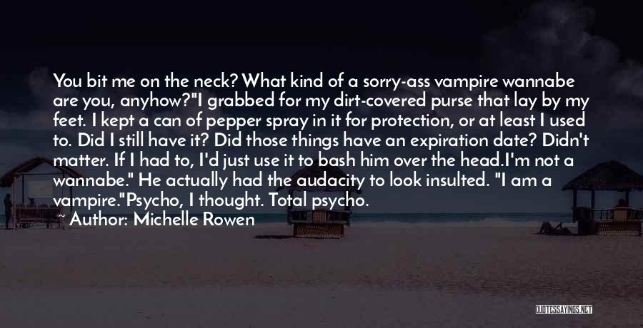 Michelle Rowen Quotes: You Bit Me On The Neck? What Kind Of A Sorry-ass Vampire Wannabe Are You, Anyhow?i Grabbed For My Dirt-covered