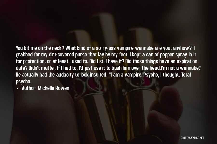 Michelle Rowen Quotes: You Bit Me On The Neck? What Kind Of A Sorry-ass Vampire Wannabe Are You, Anyhow?i Grabbed For My Dirt-covered