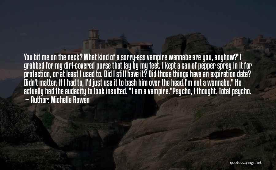 Michelle Rowen Quotes: You Bit Me On The Neck? What Kind Of A Sorry-ass Vampire Wannabe Are You, Anyhow?i Grabbed For My Dirt-covered