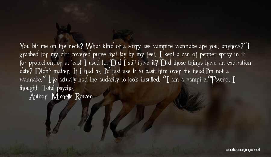 Michelle Rowen Quotes: You Bit Me On The Neck? What Kind Of A Sorry-ass Vampire Wannabe Are You, Anyhow?i Grabbed For My Dirt-covered