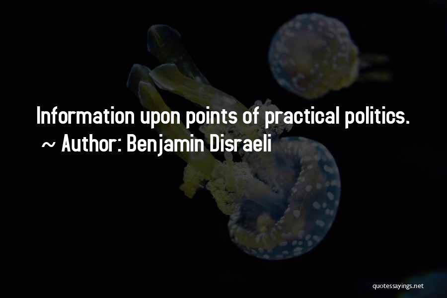 Benjamin Disraeli Quotes: Information Upon Points Of Practical Politics.