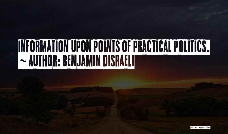 Benjamin Disraeli Quotes: Information Upon Points Of Practical Politics.