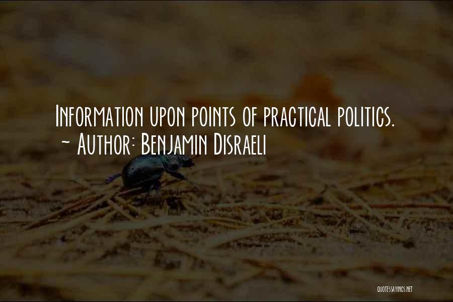 Benjamin Disraeli Quotes: Information Upon Points Of Practical Politics.