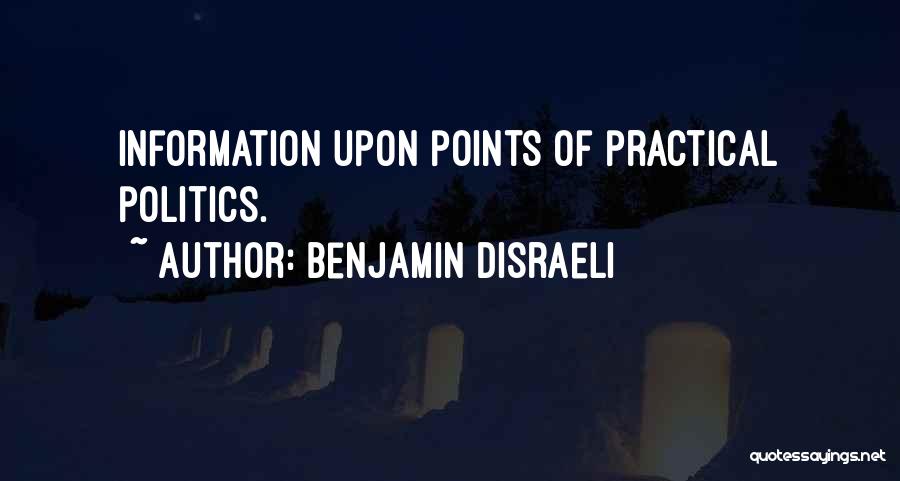 Benjamin Disraeli Quotes: Information Upon Points Of Practical Politics.
