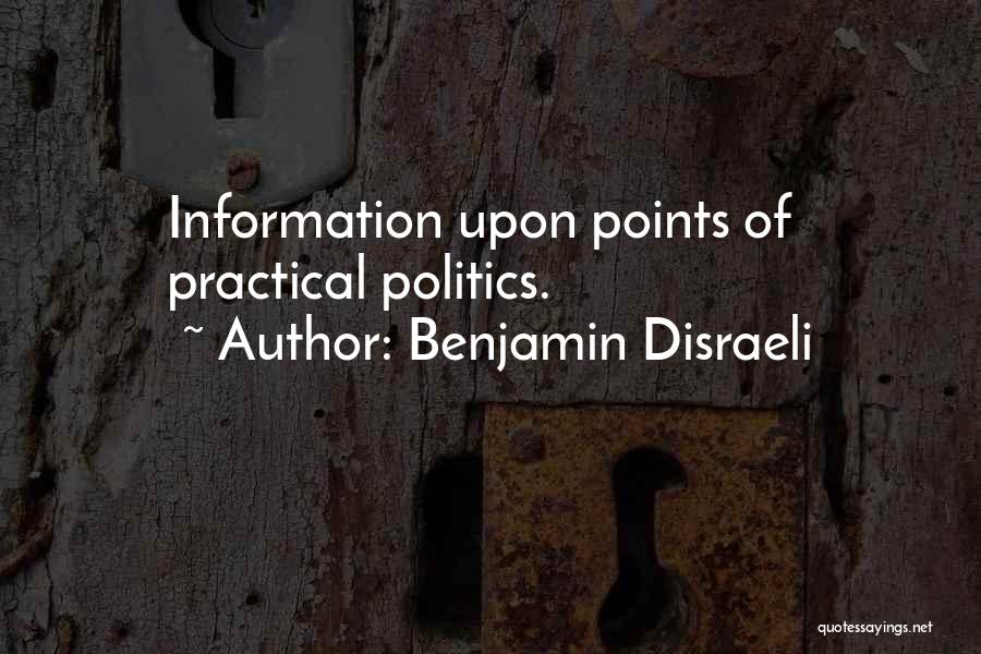 Benjamin Disraeli Quotes: Information Upon Points Of Practical Politics.